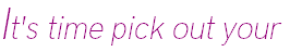 It's time to pick out your